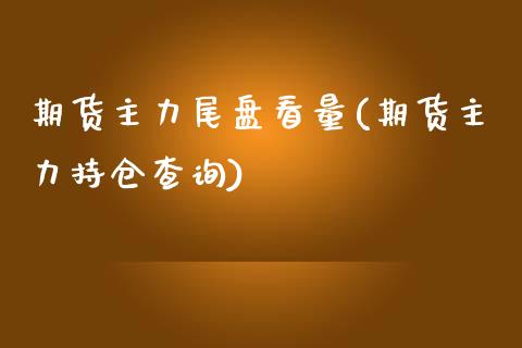 期货主力尾盘看量(期货主力持仓查询)_黄金期货_第1张_期货直播室 期货主力尾盘看量(期货主力持仓查询)_https://www.zghnxxa.com_黄金期货_第1张