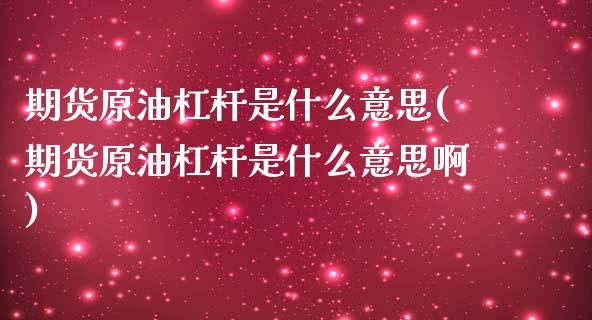 期货原油杠杆是什么意思(期货原油杠杆是什么意思啊)_黄金期货_第1张_期货直播室 期货原油杠杆是什么意思(期货原油杠杆是什么意思啊)_https://www.zghnxxa.com_黄金期货_第1张