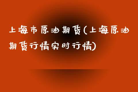 上海市原油期货(上海原油期货行情实时行情)_https://www.zghnxxa.com_国际期货_第1张