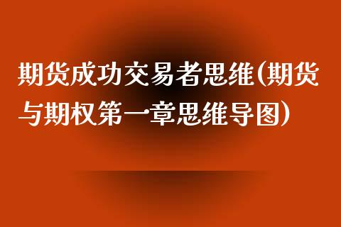 期货成功交易者思维(期货与期权第一章思维导图)_期货直播室_第1张_期货直播室 期货成功交易者思维(期货与期权第一章思维导图)_https://www.zghnxxa.com_期货直播室_第1张