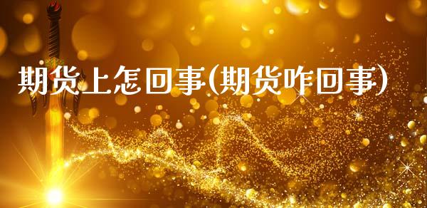 期货上怎回事(期货咋回事)_国际期货_第1张_期货直播室 期货上怎回事(期货咋回事)_https://www.zghnxxa.com_国际期货_第1张