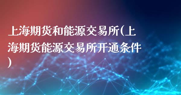 上海期货和能源交易所(上海期货能源交易所开通条件)_内盘期货_第1张_期货直播室 上海期货和能源交易所(上海期货能源交易所开通条件)_https://www.zghnxxa.com_内盘期货_第1张