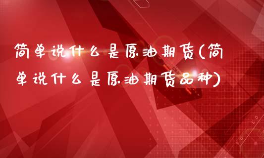 简单说什么是原油期货(简单说什么是原油期货品种)_黄金期货_第1张_期货直播室 简单说什么是原油期货(简单说什么是原油期货品种)_https://www.zghnxxa.com_黄金期货_第1张