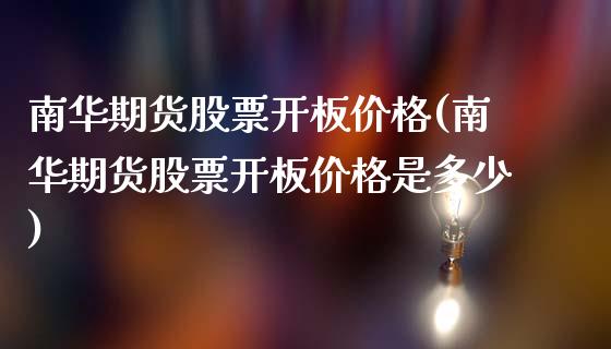 南华期货股票开板价格(南华期货股票开板价格是多少)_https://www.zghnxxa.com_国际期货_第1张