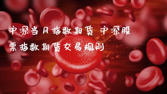 沪深当月指数期货 沪深股票指数期货交易规则_https://www.zghnxxa.com_国际期货_第1张