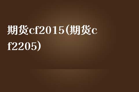 期货cf2015(期货cf2205)_https://www.zghnxxa.com_国际期货_第1张