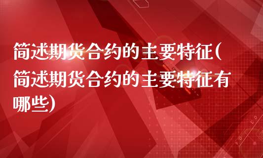 简述期货合约的主要特征(简述期货合约的主要特征有哪些)_国际期货_第1张_期货直播室 简述期货合约的主要特征(简述期货合约的主要特征有哪些)_https://www.zghnxxa.com_国际期货_第1张