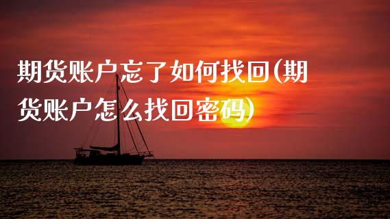 期货账户忘了如何找回(期货账户怎么找回密码)_期货直播室_第1张_期货直播室 期货账户忘了如何找回(期货账户怎么找回密码)_https://www.zghnxxa.com_期货直播室_第1张