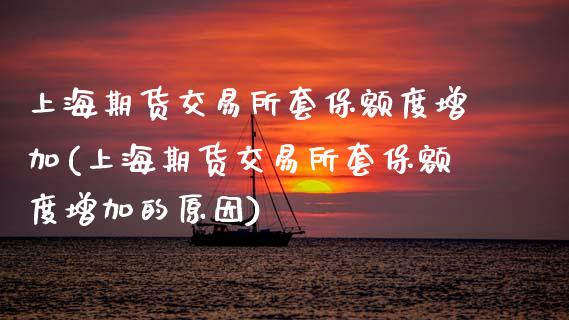 上海期货交易所套保额度增加(上海期货交易所套保额度增加的原因)_黄金期货_第1张_期货直播室 上海期货交易所套保额度增加(上海期货交易所套保额度增加的原因)_https://www.zghnxxa.com_黄金期货_第1张