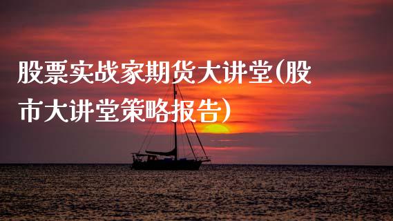 股票实战家期货大讲堂(股市大讲堂策略报告)_https://www.zghnxxa.com_内盘期货_第1张