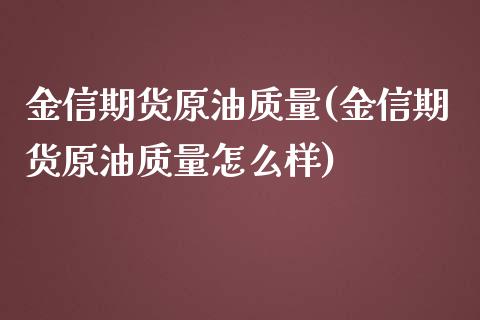 金信期货原油质量(金信期货原油质量怎么样)_内盘期货_第1张_期货直播室 金信期货原油质量(金信期货原油质量怎么样)_https://www.zghnxxa.com_内盘期货_第1张