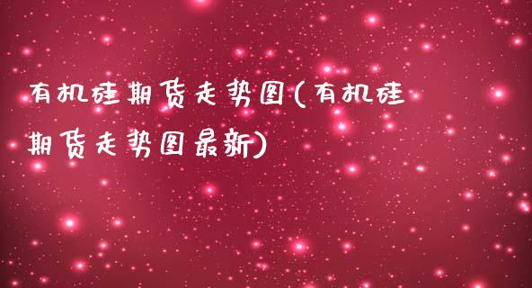 有机硅期货走势图(有机硅期货走势图最新)_国际期货_第1张_期货直播室 有机硅期货走势图(有机硅期货走势图最新)_https://www.zghnxxa.com_国际期货_第1张