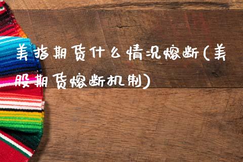 美指期货什么情况熔断(美股期货熔断机制)_https://www.zghnxxa.com_内盘期货_第1张