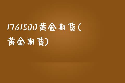 1761500黄金期货(黄金期货)_国际期货_第1张_期货直播室 1761500黄金期货(黄金期货)_https://www.zghnxxa.com_国际期货_第1张