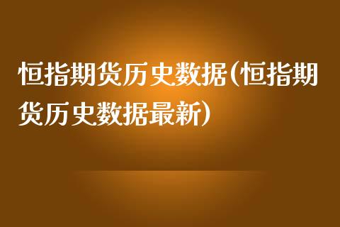 恒指期货历史数据(恒指期货历史数据最新)_https://www.zghnxxa.com_期货直播室_第1张