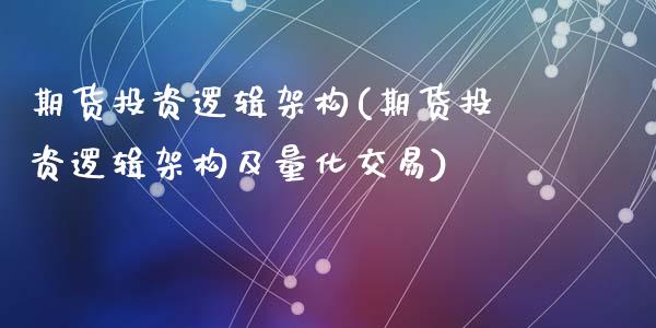 期货投资逻辑架构(期货投资逻辑架构及量化交易)_https://www.zghnxxa.com_内盘期货_第1张