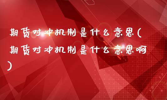 期货对冲机制是什么意思(期货对冲机制是什么意思啊)_国际期货_第1张_期货直播室 期货对冲机制是什么意思(期货对冲机制是什么意思啊)_https://www.zghnxxa.com_国际期货_第1张