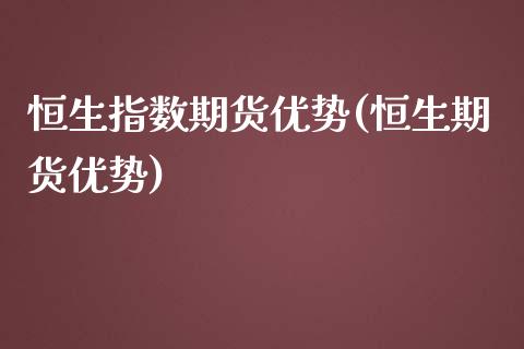 恒生指数期货优势(恒生期货优势)_https://www.zghnxxa.com_黄金期货_第1张
