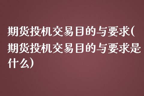 期货投机交易目的与要求(期货投机交易目的与要求是什么)_黄金期货_第1张_期货直播室 期货投机交易目的与要求(期货投机交易目的与要求是什么)_https://www.zghnxxa.com_黄金期货_第1张