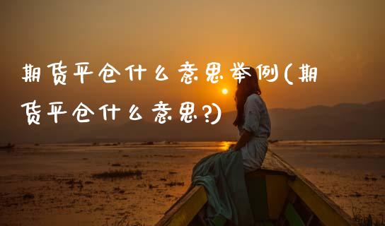 期货平仓什么意思举例(期货平仓什么意思?)_https://www.zghnxxa.com_黄金期货_第1张