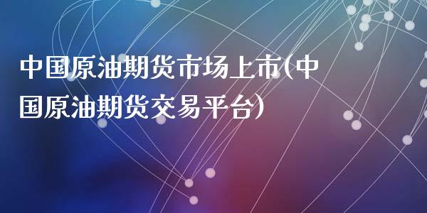 中国原油期货市场上市(中国原油期货交易平台)_黄金期货_第1张_期货直播室 中国原油期货市场上市(中国原油期货交易平台)_https://www.zghnxxa.com_黄金期货_第1张