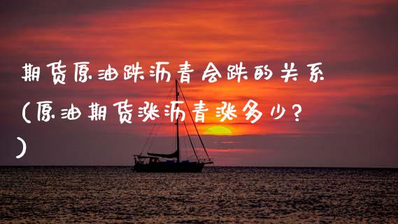 期货原油跌沥青会跌的关系(原油期货涨沥青涨多少?)_https://www.zghnxxa.com_黄金期货_第1张