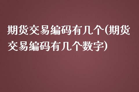 期货交易编码有几个(期货交易编码有几个数字)_黄金期货_第1张_期货直播室 期货交易编码有几个(期货交易编码有几个数字)_https://www.zghnxxa.com_黄金期货_第1张