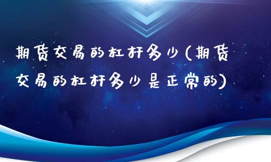期货交易的杠杆多少(期货交易的杠杆多少是正常的)_黄金期货_第1张_期货直播室 期货交易的杠杆多少(期货交易的杠杆多少是正常的)_https://www.zghnxxa.com_黄金期货_第1张