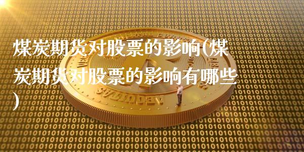 煤炭期货对股票的影响(煤炭期货对股票的影响有哪些)_https://www.zghnxxa.com_内盘期货_第1张