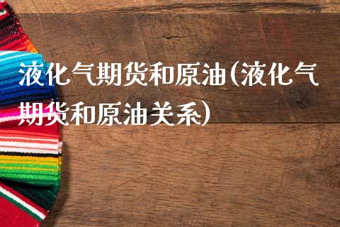 液化气期货和原油(液化气期货和原油关系)_https://www.zghnxxa.com_黄金期货_第1张