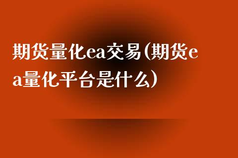 期货量化ea交易(期货ea量化平台是什么)_期货直播室_第1张_期货直播室 期货量化ea交易(期货ea量化平台是什么)_https://www.zghnxxa.com_期货直播室_第1张