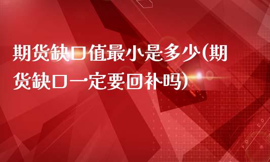 期货缺口值最小是多少(期货缺口一定要回补吗)_https://www.zghnxxa.com_国际期货_第1张