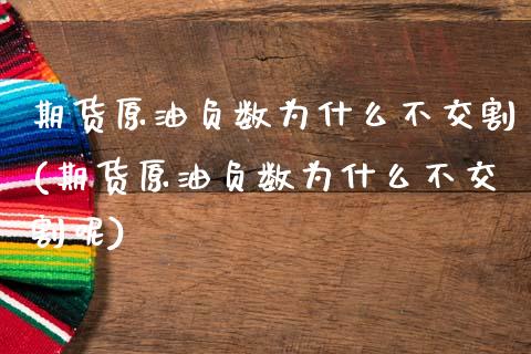 期货原油负数为什么不交割(期货原油负数为什么不交割呢)_https://www.zghnxxa.com_黄金期货_第1张