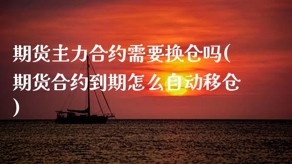 期货主力合约需要换仓吗(期货合约到期怎么自动移仓)_国际期货_第1张_期货直播室 期货主力合约需要换仓吗(期货合约到期怎么自动移仓)_https://www.zghnxxa.com_国际期货_第1张