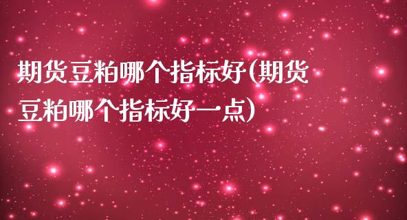 期货豆粕哪个指标好(期货豆粕哪个指标好一点)_https://www.zghnxxa.com_黄金期货_第1张