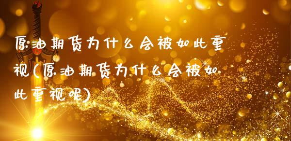 原油期货为什么会被如此重视(原油期货为什么会被如此重视呢)_https://www.zghnxxa.com_期货直播室_第1张