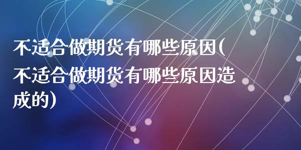 不适合做期货有哪些原因(不适合做期货有哪些原因造成的)_https://www.zghnxxa.com_期货直播室_第1张