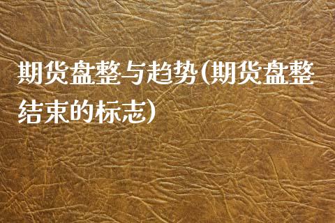 期货盘整与趋势(期货盘整结束的标志)_内盘期货_第1张_期货直播室 期货盘整与趋势(期货盘整结束的标志)_https://www.zghnxxa.com_内盘期货_第1张