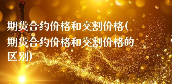 期货合约价格和交割价格(期货合约价格和交割价格的区别)_https://www.zghnxxa.com_国际期货_第1张