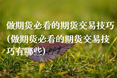 做期货必看的期货交易技巧(做期货必看的期货交易技巧有哪些)_https://www.zghnxxa.com_黄金期货_第1张