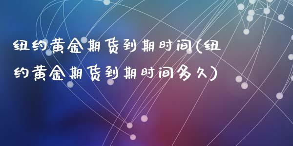 纽约黄金期货到期时间(纽约黄金期货到期时间多久)_https://www.zghnxxa.com_黄金期货_第1张