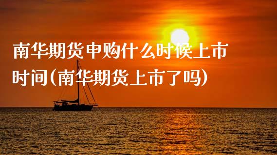 南华期货申购什么时候上市时间(南华期货上市了吗)_国际期货_第1张_期货直播室 南华期货申购什么时候上市时间(南华期货上市了吗)_https://www.zghnxxa.com_国际期货_第1张