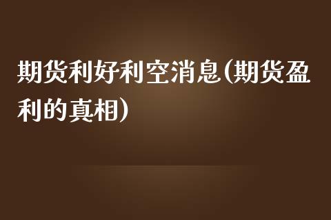 期货利好利空消息(期货盈利的真相)_https://www.zghnxxa.com_黄金期货_第1张