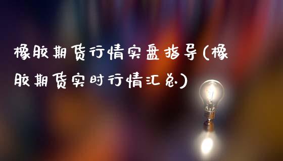 橡胶期货行情实盘指导(橡胶期货实时行情汇总)_期货直播室_第1张_期货直播室 橡胶期货行情实盘指导(橡胶期货实时行情汇总)_https://www.zghnxxa.com_期货直播室_第1张