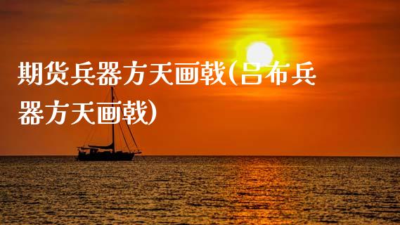 期货兵器方天画戟(吕布兵器方天画戟)_https://www.zghnxxa.com_黄金期货_第1张