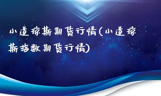 小道琼斯期货行情(小道琼斯指数期货行情)_国际期货_第1张_期货直播室 小道琼斯期货行情(小道琼斯指数期货行情)_https://www.zghnxxa.com_国际期货_第1张