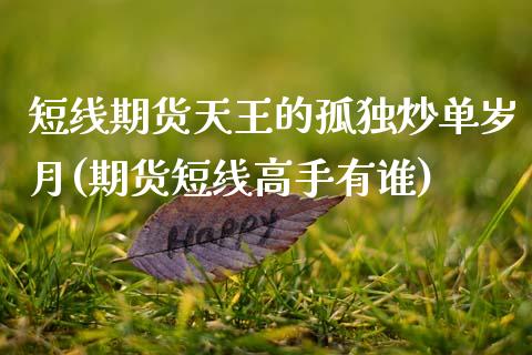 短线期货天王的孤独炒单岁月(期货短线高手有谁)_https://www.zghnxxa.com_国际期货_第1张