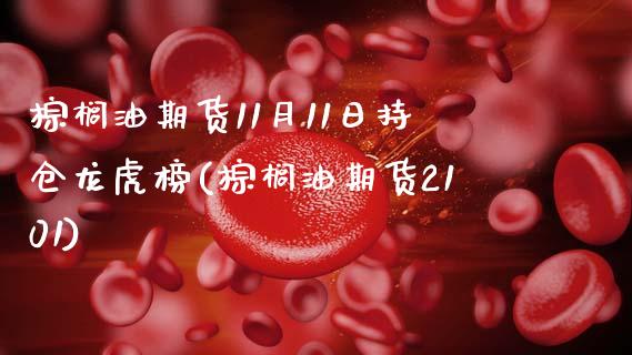 棕榈油期货11月11日持仓龙虎榜(棕榈油期货2101)_https://www.zghnxxa.com_黄金期货_第1张