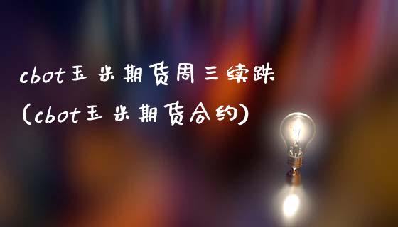 cbot玉米期货周三续跌(cbot玉米期货合约)_https://www.zghnxxa.com_国际期货_第1张