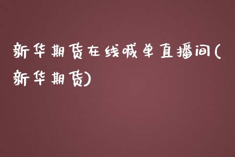 新华期货在线喊单直播间(新华期货)_https://www.zghnxxa.com_期货直播室_第1张